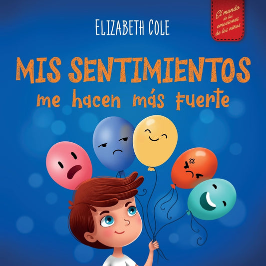 Mis Sentimientos Me Hacen Más Fuerte: Libro Para Niños Sobre Los Sentimientos Que Enseña a Identificar Y Expresar Las Grandes Emociones (Ira, ... (World of Kids Emotions) (Spanish Edition)