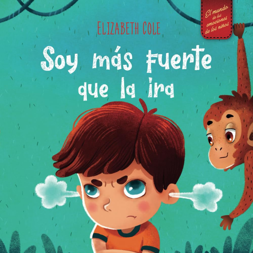 Soy Más Fuerte Que La Ira: Libro Ilustrado Acerca Del Manejo De La Ira Y Cómo Lidiar Con Las Emociones De Los Niños (El Mundo De Las Emociones Y ... (World of Kids Emotions) (Spanish Edition)